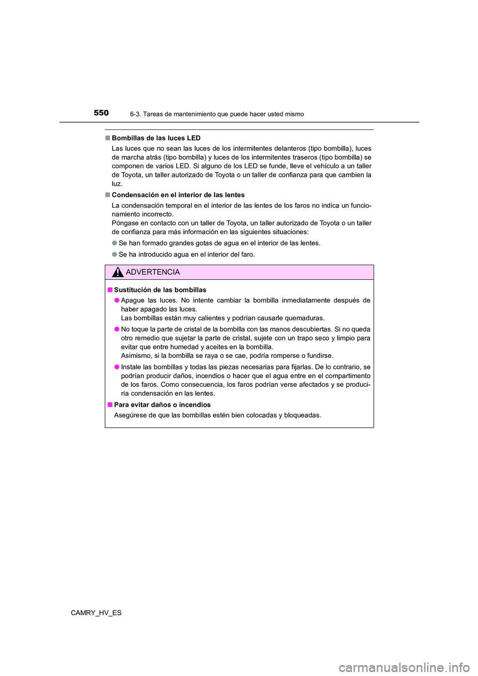 TOYOTA CAMRY 2021 Manual del propietario (in Spanish) 5506-3. Tareas de mantenimiento que puede hacer usted mismo
CAMRY_HV_ES
■Bombillas de las luces LED
Las luces que no sean las luces de los intermitentes delanteros (tipo bombilla), luces
de marcha TOYOTA CAMRY 2021 Manual del propietario (in Spanish) 5506-3. Tareas de mantenimiento que puede hacer usted mismo
CAMRY_HV_ES
■Bombillas de las luces LED
Las luces que no sean las luces de los intermitentes delanteros (tipo bombilla), luces
de marcha