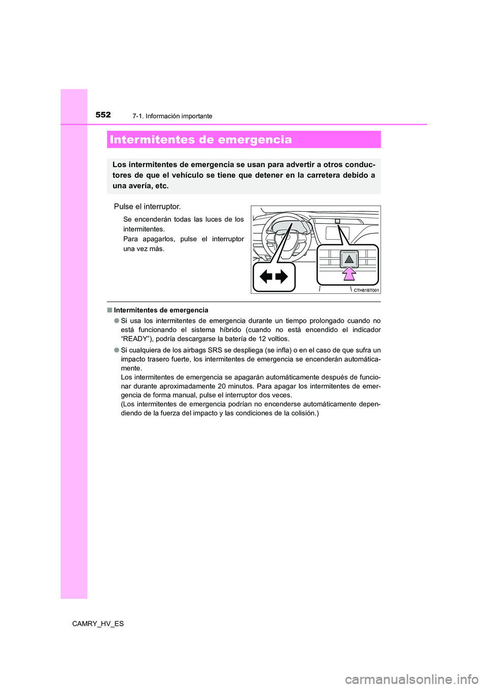 TOYOTA CAMRY 2021 Manual del propietario (in Spanish) 552
CAMRY_HV_ES
7-1. Información importante
Pulse el interruptor.
Se encenderán todas las luces de los
intermitentes.
Para apagarlos, pulse el interruptor
una vez más.
■ Intermitentes de emergen TOYOTA CAMRY 2021 Manual del propietario (in Spanish) 552
CAMRY_HV_ES
7-1. Información importante
Pulse el interruptor.
Se encenderán todas las luces de los
intermitentes.
Para apagarlos, pulse el interruptor
una vez más.
■ Intermitentes de emergen