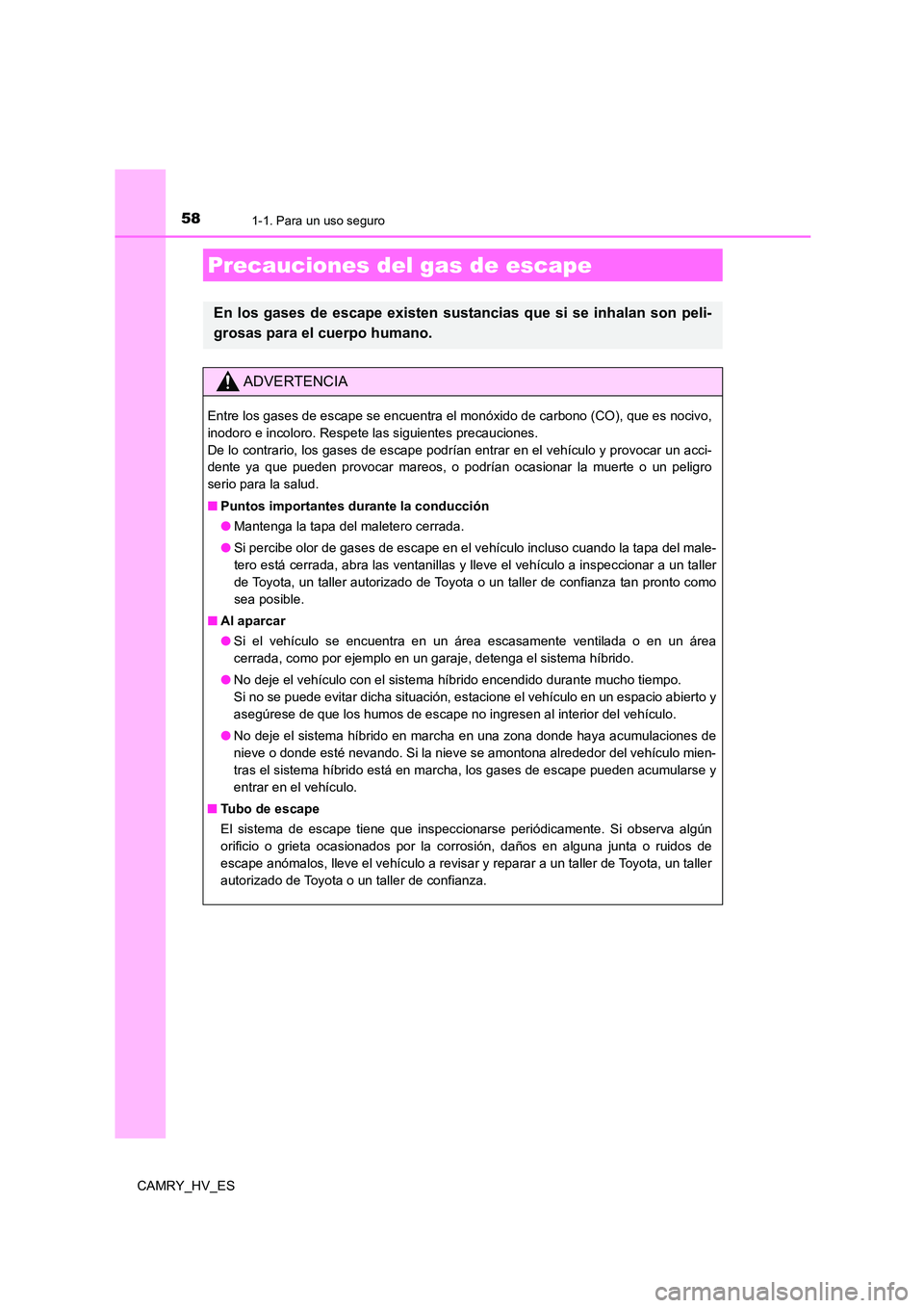 TOYOTA CAMRY 2021 Manual del propietario (in Spanish) 581-1. Para un uso seguro
CAMRY_HV_ES
Precauciones del gas de escape
En los gases de escape existen sustancias que si se inhalan son peli-
grosas para el cuerpo humano.
ADVERTENCIA
Entre los gases de TOYOTA CAMRY 2021 Manual del propietario (in Spanish) 581-1. Para un uso seguro
CAMRY_HV_ES
Precauciones del gas de escape
En los gases de escape existen sustancias que si se inhalan son peli-
grosas para el cuerpo humano.
ADVERTENCIA
Entre los gases de