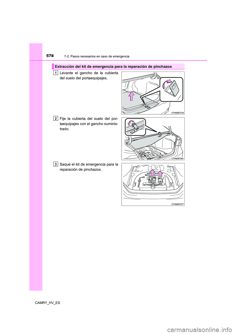 TOYOTA CAMRY 2021  Manual del propietario (in Spanish) 5787-2. Pasos necesarios en caso de emergencia
CAMRY_HV_ES
Levante el gancho de la cubierta 
del suelo del portaequipajes. 
Fije la cubierta del suelo del por- 
taequipajes con el gancho suminis-
trad