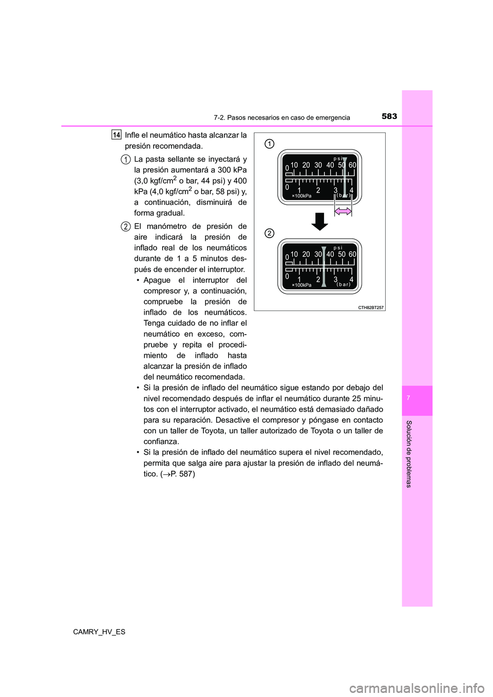 TOYOTA CAMRY 2021 Manual del propietario (in Spanish) 5837-2. Pasos necesarios en caso de emergencia
7
Solución de problemas
CAMRY_HV_ES
Infle el neumático hasta alcanzar la
presión recomendada.
La pasta sellante se inyectará y
la presión aumenta TOYOTA CAMRY 2021 Manual del propietario (in Spanish) 5837-2. Pasos necesarios en caso de emergencia
7
Solución de problemas
CAMRY_HV_ES
Infle el neumático hasta alcanzar la
presión recomendada.
La pasta sellante se inyectará y
la presión aumenta