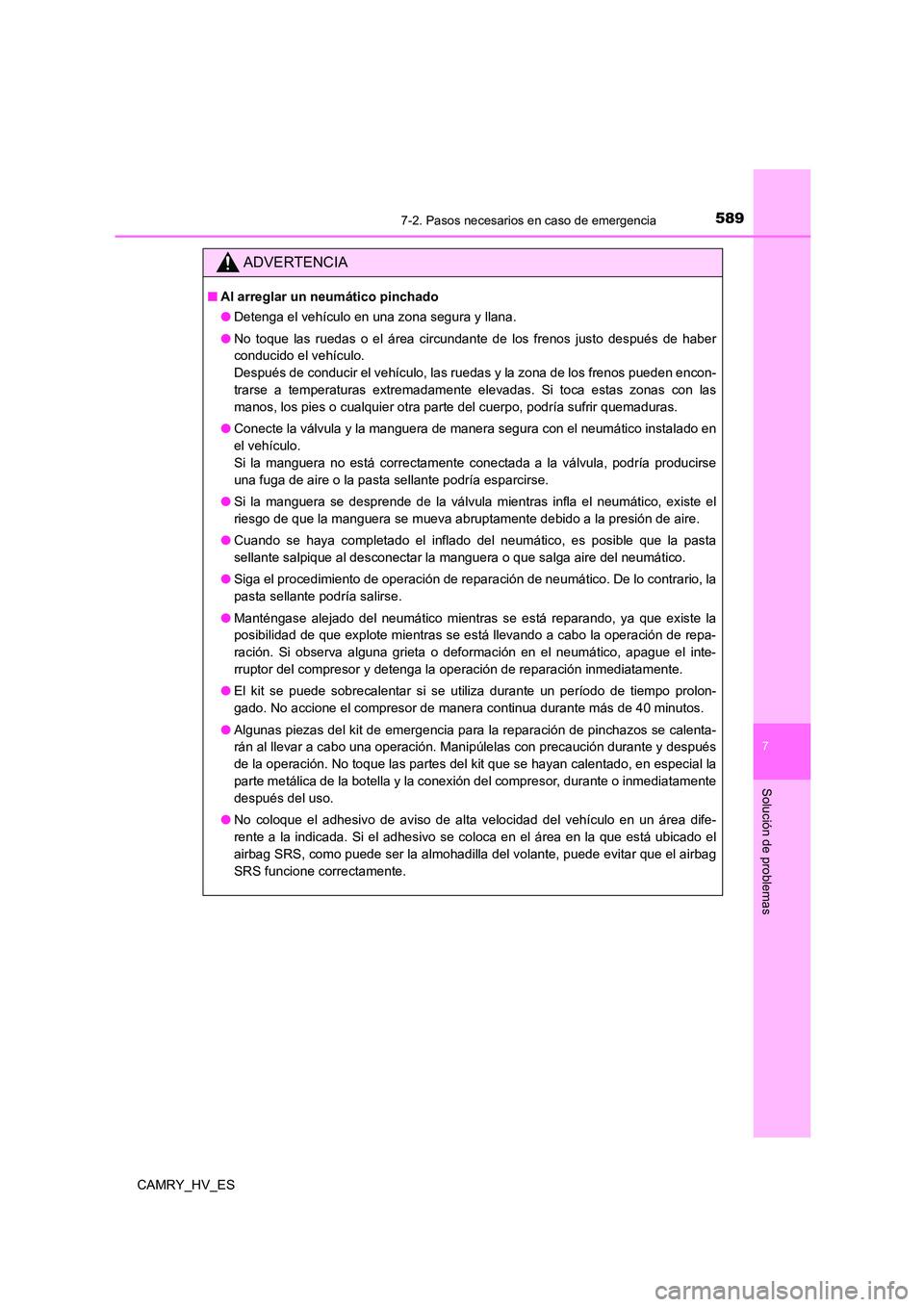 TOYOTA CAMRY 2021 Manual del propietario (in Spanish) 5897-2. Pasos necesarios en caso de emergencia
7
Solución de problemas
CAMRY_HV_ES
ADVERTENCIA
■Al arreglar un neumático pinchado
● Detenga el vehículo en una zona segura y llana.
● No toqu TOYOTA CAMRY 2021 Manual del propietario (in Spanish) 5897-2. Pasos necesarios en caso de emergencia
7
Solución de problemas
CAMRY_HV_ES
ADVERTENCIA
■Al arreglar un neumático pinchado
● Detenga el vehículo en una zona segura y llana.
● No toqu