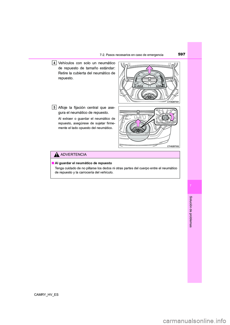TOYOTA CAMRY 2021  Manual del propietario (in Spanish) 5977-2. Pasos necesarios en caso de emergencia
7
Solución de problemas
CAMRY_HV_ES
Vehículos con solo un neumático 
de repuesto de tamaño estándar:
Retire la cubierta del neumático de 
repuesto.