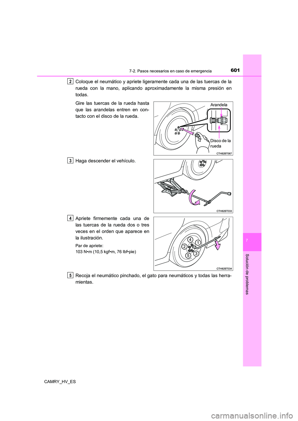 TOYOTA CAMRY 2021  Manual del propietario (in Spanish) 6017-2. Pasos necesarios en caso de emergencia
7
Solución de problemas
CAMRY_HV_ES
Coloque el neumático y apriete ligeramente cada una de las tuercas de la 
rueda con la mano, aplicando aproximadame