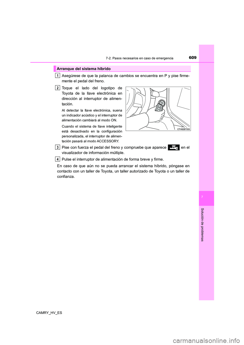 TOYOTA CAMRY 2021  Manual del propietario (in Spanish) 6097-2. Pasos necesarios en caso de emergencia
7
Solución de problemas
CAMRY_HV_ES
Asegúrese de que la palanca de cambios se encuentra en P y pise firme- 
mente el pedal del freno. 
Toque el lado de