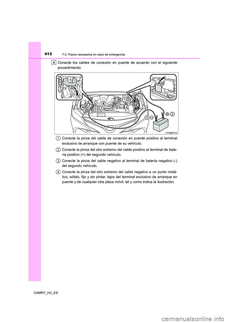 TOYOTA CAMRY 2021  Manual del propietario (in Spanish) 6127-2. Pasos necesarios en caso de emergencia
CAMRY_HV_ES
Conecte los cables de conexión en puente de acuerdo con el siguiente 
procedimiento: 
Conecte la pinza del cable de conexión en puente posi