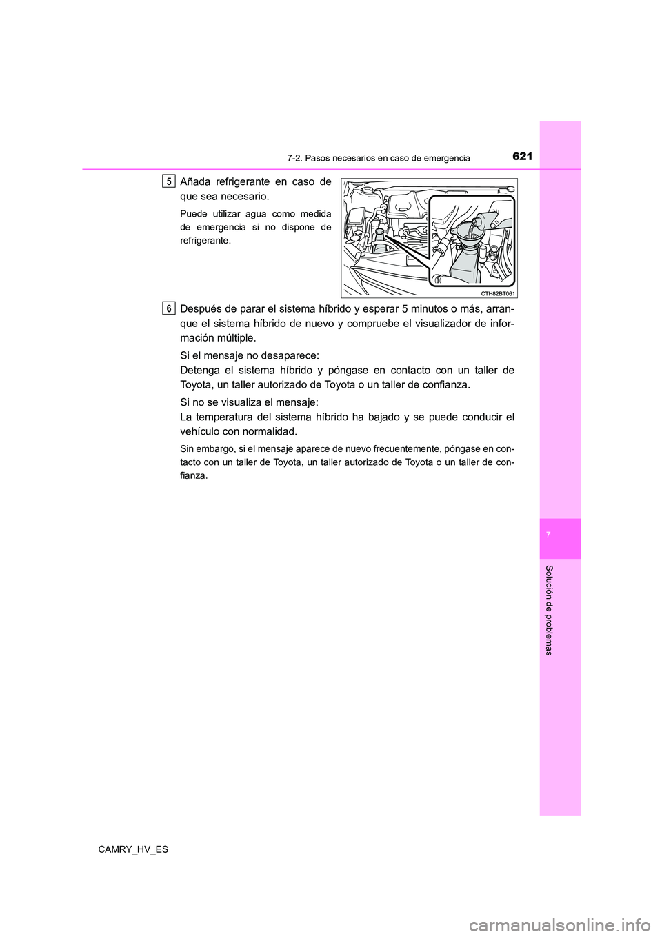 TOYOTA CAMRY 2021  Manual del propietario (in Spanish) 6217-2. Pasos necesarios en caso de emergencia
7
Solución de problemas
CAMRY_HV_ES
Añada refrigerante en caso de 
que sea necesario.
Puede utilizar agua como medida 
de emergencia si no dispone de
r