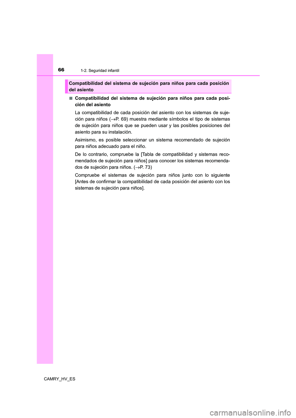 TOYOTA CAMRY 2021  Manual del propietario (in Spanish) 661-2. Seguridad infantil
CAMRY_HV_ES 
■Compatibilidad del sistema de sujeción para niños para cada posi- 
ción del asiento 
La compatibilidad de cada posición del asiento con los sistemas de su
