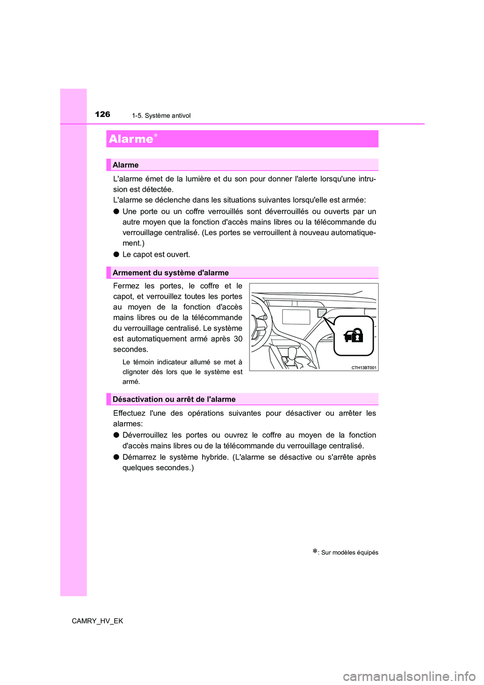 TOYOTA CAMRY 2021  Manuel du propriétaire (in French) 1261-5. Système antivol
CAMRY_HV_EK
Lalarme émet de la lumière et du son pour donner lalerte lorsquune intru- 
sion est détectée. 
Lalarme se déclenche dans les situations suivantes lorsque