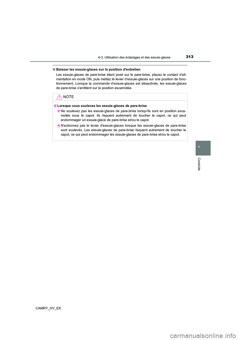 TOYOTA CAMRY 2021  Manuel du propriétaire (in French) 3134-3. Utilisation des éclairages et des essuie-glaces
4
Conduite
CAMRY_HV_EK
■Baisser les essuie-glaces sur la position dentretien 
Les essuie-glaces de pare-brise étant posé sur le pare-brise