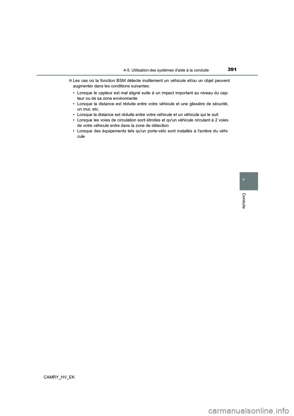 TOYOTA CAMRY 2021  Manuel du propriétaire (in French) 3914-5. Utilisation des systèmes daide à la conduite
4
Conduite
CAMRY_HV_EK 
● Les cas où la fonction BSM détecte inutilement un véhicule et/ou un objet peuvent 
augmenter dans les conditions 