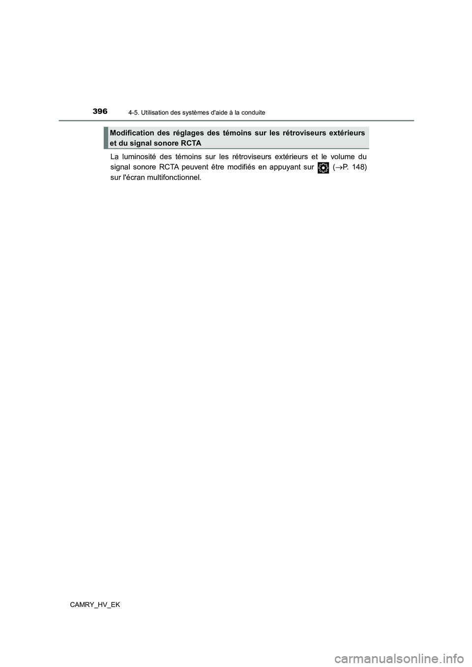 TOYOTA CAMRY 2021  Manuel du propriétaire (in French) 3964-5. Utilisation des systèmes daide à la conduite
CAMRY_HV_EK
La luminosité des témoins sur les rétroviseurs extérieurs et le volume du 
signal sonore RCTA peuvent être modifiés en appuyan