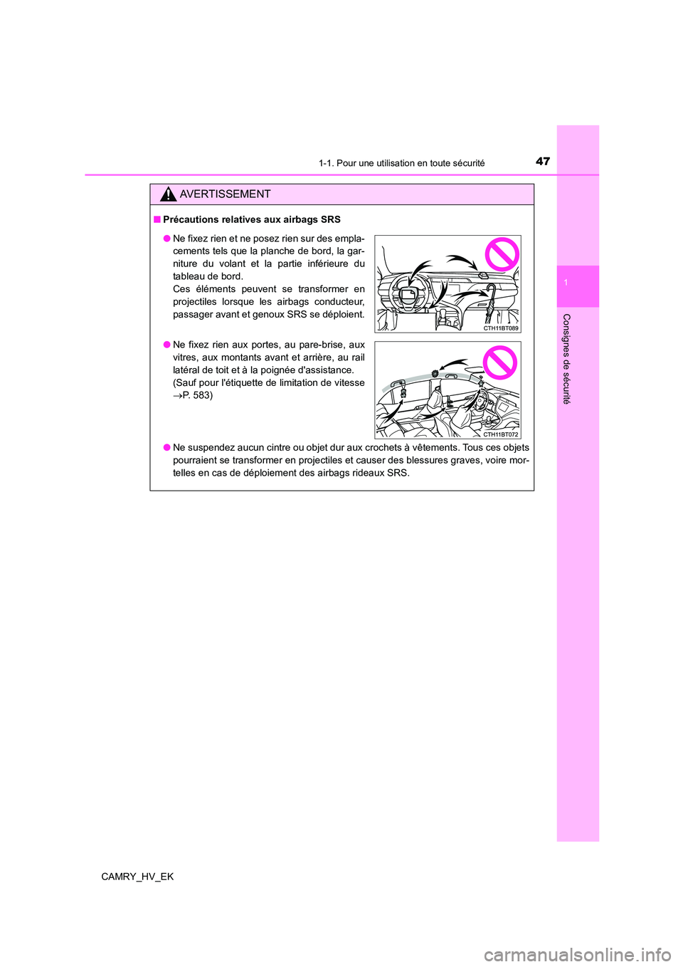 TOYOTA CAMRY 2021  Manuel du propriétaire (in French) 471-1. Pour une utilisation en toute sécurité
1
Consignes de sécurité
CAMRY_HV_EK
AVERTISSEMENT
■Précautions relatives aux airbags SRS 
● Ne suspendez aucun cintre ou objet dur aux crochets 