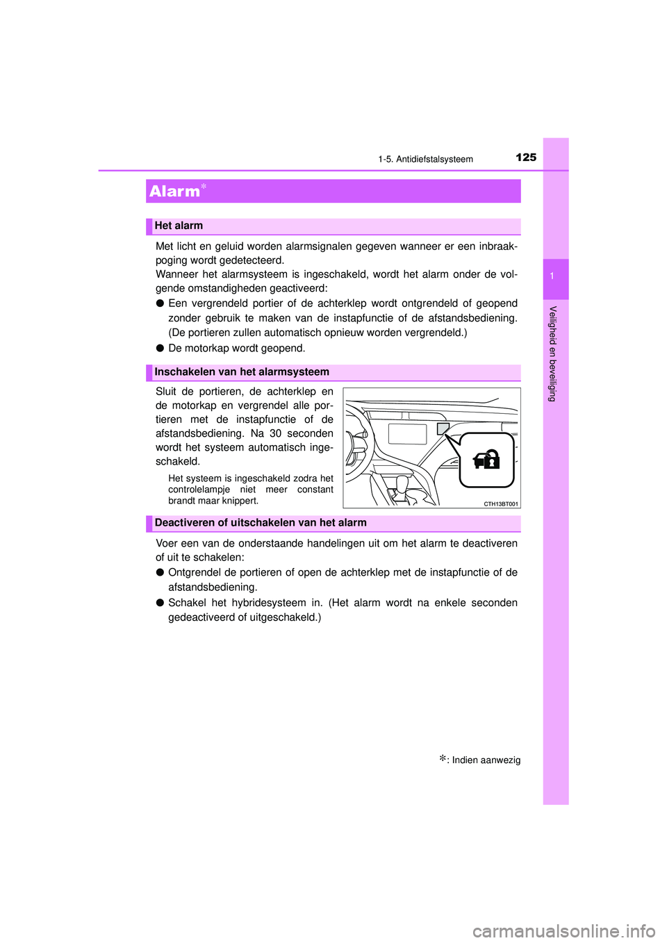 TOYOTA CAMRY 2021  Instructieboekje (in Dutch) 1251-5. Antidiefstalsysteem
1
Veiligheid en beveiliging
CAMRY_HV_EE
Met licht en geluid worden alarmsignalen gegeven wanneer er een inbraak-
poging wordt gedetecteerd.
Wanneer het alarmsysteem is inge