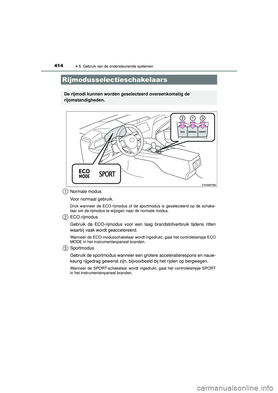 TOYOTA CAMRY 2021  Instructieboekje (in Dutch) 4144-5. Gebruik van de ondersteunende systemen
CAMRY_HV_EE
Normale modus
Voor normaal gebruik.
Druk wanneer de ECO-rijmodus of de sportmodus is geselecteerd op de schake-
laar om de rijmodus te wijzig