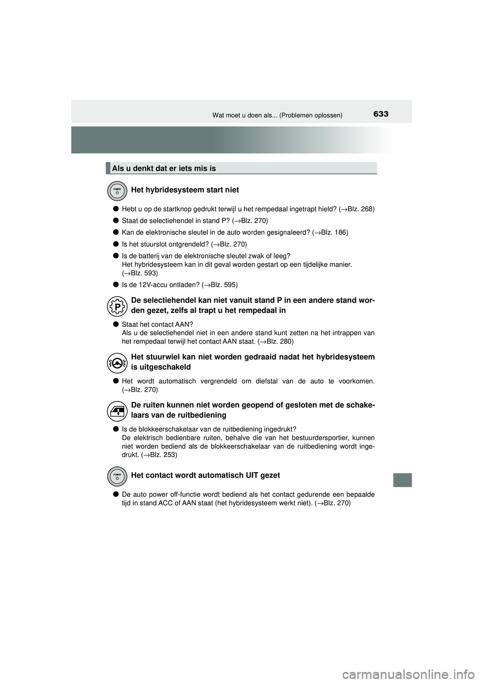 TOYOTA CAMRY 2021  Instructieboekje (in Dutch) 633Wat moet u doen als... (Problemen oplossen)
CAMRY_HV_EE
●Hebt u op de startknop gedrukt terwijl u het rempedaal ingetrapt hield? (→Blz. 268)
●Staat de selectiehendel in stand P? ( →Blz. 270