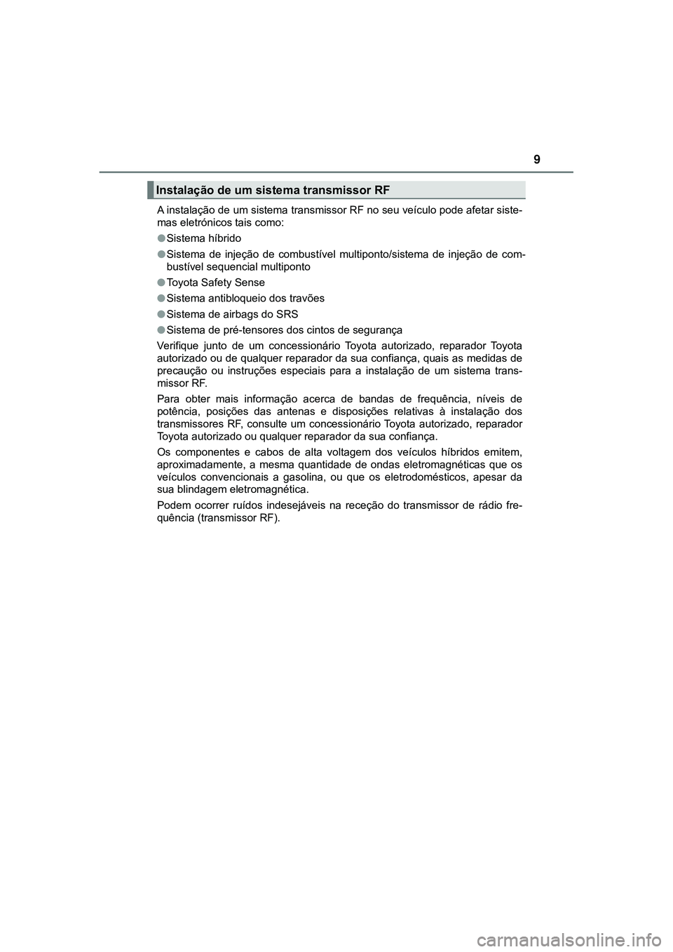 TOYOTA CAMRY 2021  Manual de utilização (in Portuguese) 9
CAMRY_HV_EEA instalação de um sistema transmissor RF no seu veículo pode afetar siste-
mas eletrónicos tais como:
●Sistema híbrido
●Sistema  de  injeção  de  combustível  multiponto/sist