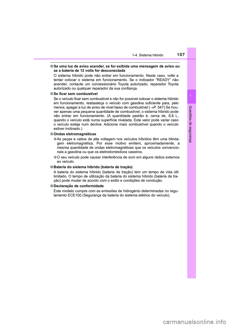 TOYOTA CAMRY 2021  Manual de utilização (in Portuguese) 1071-4. Sistema híbrido
1
Questões de segurança
CAMRY_HV_EE
■Se uma luz de aviso acender, se for exibida uma mensagem de aviso ou
se a bateria de 12 volts for desconectada
O  sistema  híbrido  p
