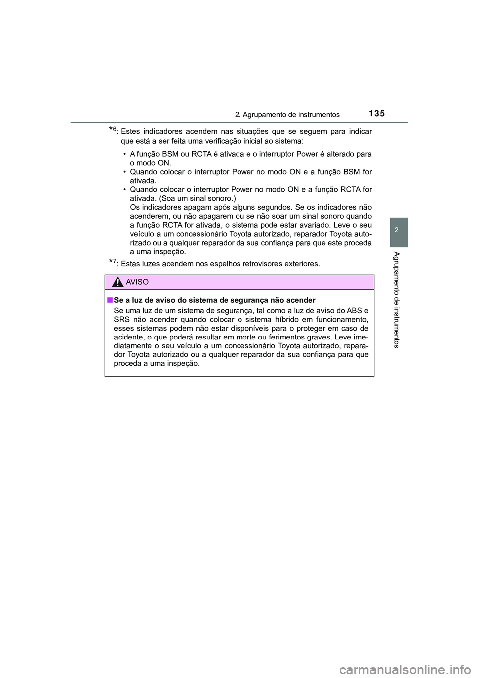 TOYOTA CAMRY 2021 Manual de utilização (in Portuguese) 1352. Agrupamento de instrumentos
CAMRY_HV_EE
2
Agrupamento de instrumentos
*6: Estes indicadores acendem nas situações que se seguem para indicar
que está a ser feita uma verificação in TOYOTA CAMRY 2021 Manual de utilização (in Portuguese) 1352. Agrupamento de instrumentos
CAMRY_HV_EE
2
Agrupamento de instrumentos
*6: Estes indicadores acendem nas situações que se seguem para indicar
que está a ser feita uma verificação in