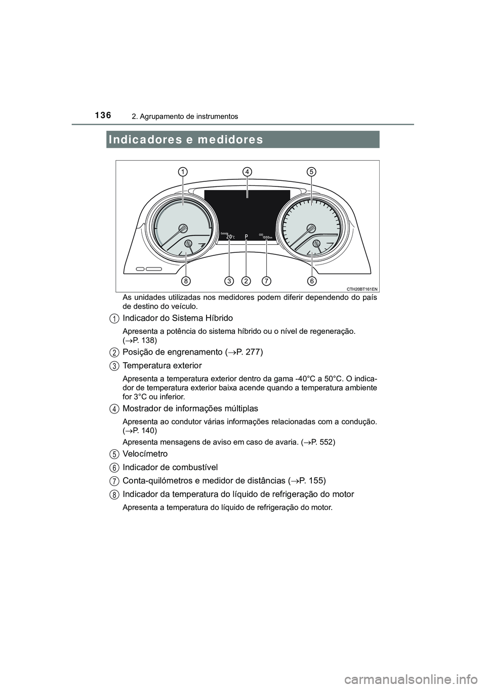 TOYOTA CAMRY 2021 Manual de utilização (in Portuguese) 1362. Agrupamento de instrumentos
CAMRY_HV_EEAs unidades utilizadas nos medidores podem diferir dependendo do país
de destino do veículo.
Indicador do Sistema Híbrido
Apresenta a potência TOYOTA CAMRY 2021 Manual de utilização (in Portuguese) 1362. Agrupamento de instrumentos
CAMRY_HV_EEAs unidades utilizadas nos medidores podem diferir dependendo do país
de destino do veículo.
Indicador do Sistema Híbrido
Apresenta a potência