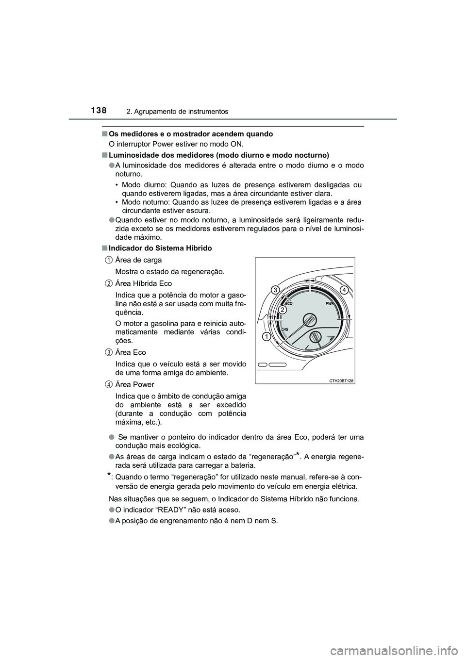 TOYOTA CAMRY 2021 Manual de utilização (in Portuguese) 1382. Agrupamento de instrumentos
CAMRY_HV_EE
■Os medidores e o mostrador acendem quando
O interruptor Power estiver no modo ON.
■Luminosidade dos medidores (modo diurno e modo nocturno)
●A lum TOYOTA CAMRY 2021 Manual de utilização (in Portuguese) 1382. Agrupamento de instrumentos
CAMRY_HV_EE
■Os medidores e o mostrador acendem quando
O interruptor Power estiver no modo ON.
■Luminosidade dos medidores (modo diurno e modo nocturno)
●A lum
