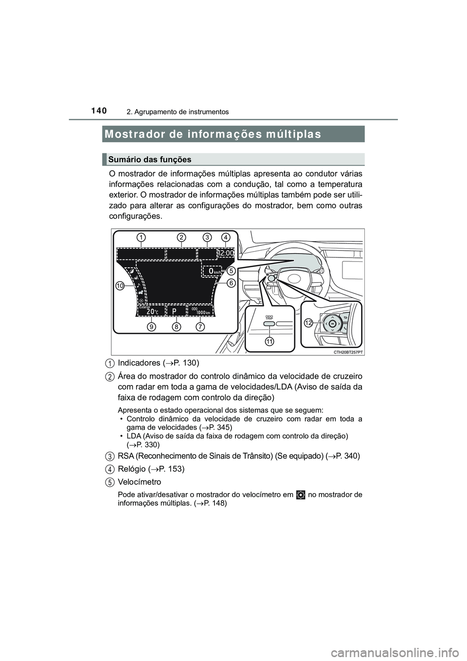 TOYOTA CAMRY 2021 Manual de utilização (in Portuguese) 1402. Agrupamento de instrumentos
CAMRY_HV_EE
O mostrador de informações múltiplas apresenta ao condutor várias
informações relacionadas com a condução, tal como a temperatura
TOYOTA CAMRY 2021 Manual de utilização (in Portuguese) 1402. Agrupamento de instrumentos
CAMRY_HV_EE
O mostrador de informações múltiplas apresenta ao condutor várias
informações relacionadas com a condução, tal como a temperatura