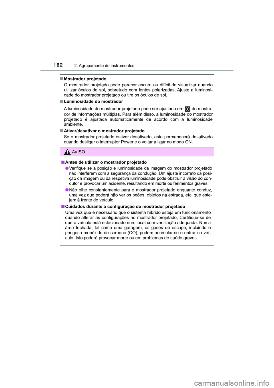 TOYOTA CAMRY 2021  Manual de utilização (in Portuguese) 1622. Agrupamento de instrumentos
CAMRY_HV_EE
■Mostrador projetado
O  mostrador  projetado  pode  parecer  escuro  ou  difícil  de  visualizar  quando
utilizar  óculos  de  sol,  sobretudo  com  l