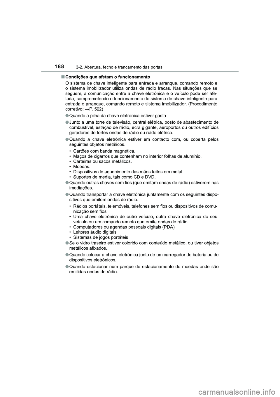 TOYOTA CAMRY 2021  Manual de utilização (in Portuguese) 1883-2. Abertura, fecho e trancamento das portas
CAMRY_HV_EE■Condições que afetam o funcionamento
O sistema de chave inteligente para entrada e arranque, comando remoto e
o  sistema  imobilizador 