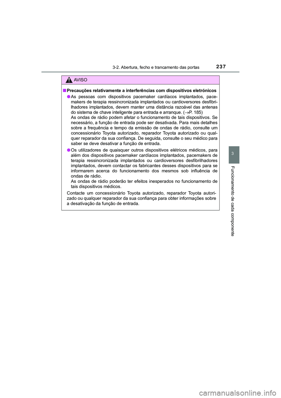 TOYOTA CAMRY 2021  Manual de utilização (in Portuguese) 2373-2. Abertura, fecho e trancamento das portas
CAMRY_HV_EE
3
Funcionamento de cada componente
AV I S O
■Precauções relativamente a interferências com dispositivos eletrónicos
●As  pessoas  c