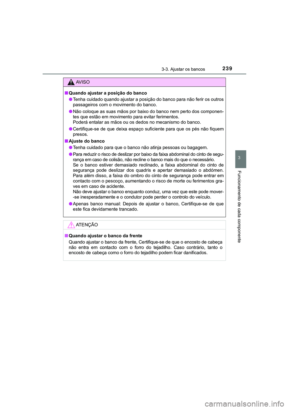 TOYOTA CAMRY 2021  Manual de utilização (in Portuguese) 2393-3. Ajustar os bancos
CAMRY_HV_EE
3
Funcionamento de cada componente
AV I S O
■Quando ajustar a posição do banco
●Tenha cuidado quando ajustar a posição do banco para não ferir os outros
