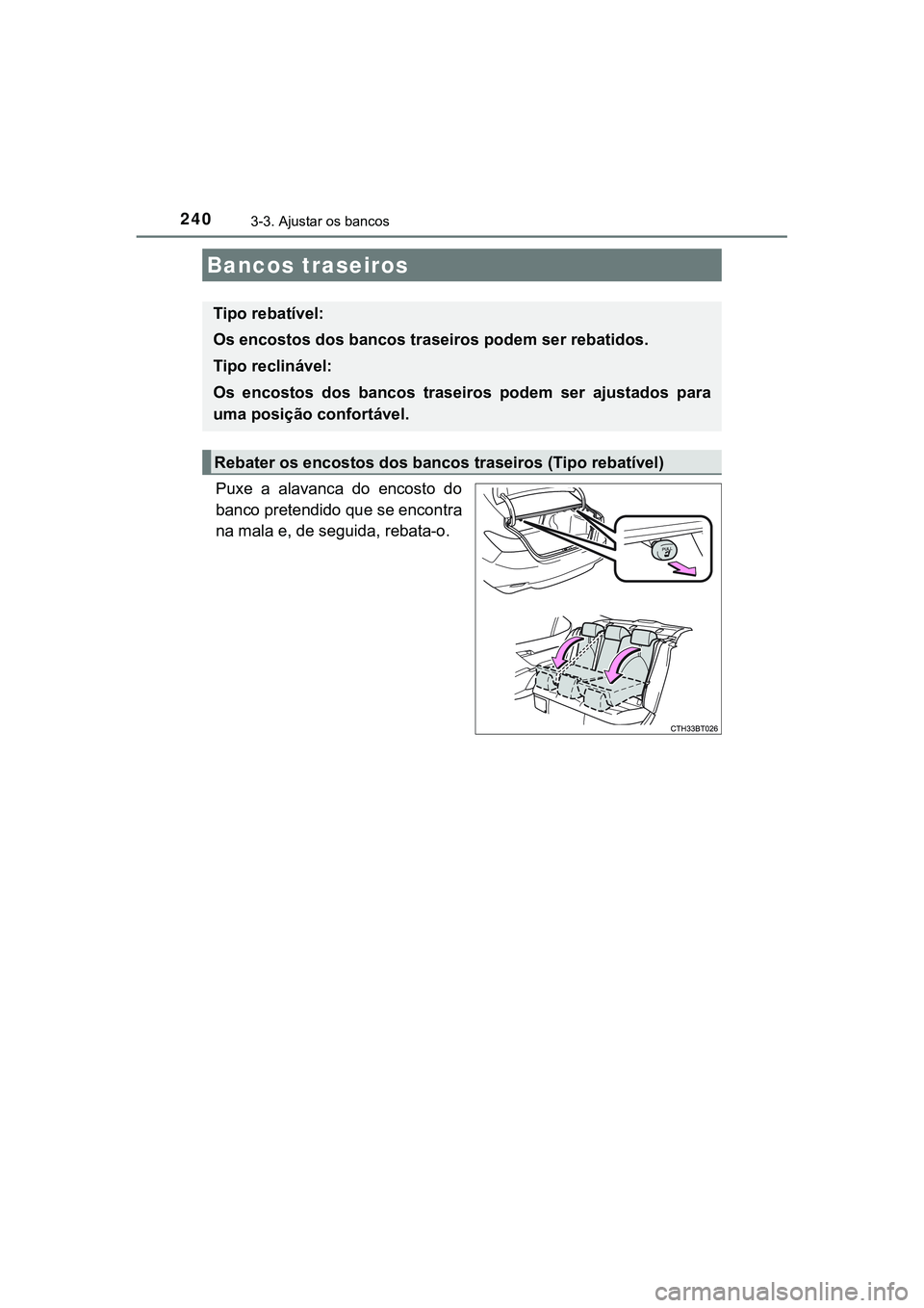TOYOTA CAMRY 2021  Manual de utilização (in Portuguese) 2403-3. Ajustar os bancos
CAMRY_HV_EE
Puxe a alavanca do encosto do
banco pretendido que se encontra
na mala e, de seguida, rebata-o. 
Bancos traseiros
Tipo rebatível: 
Os encostos dos bancos traseir