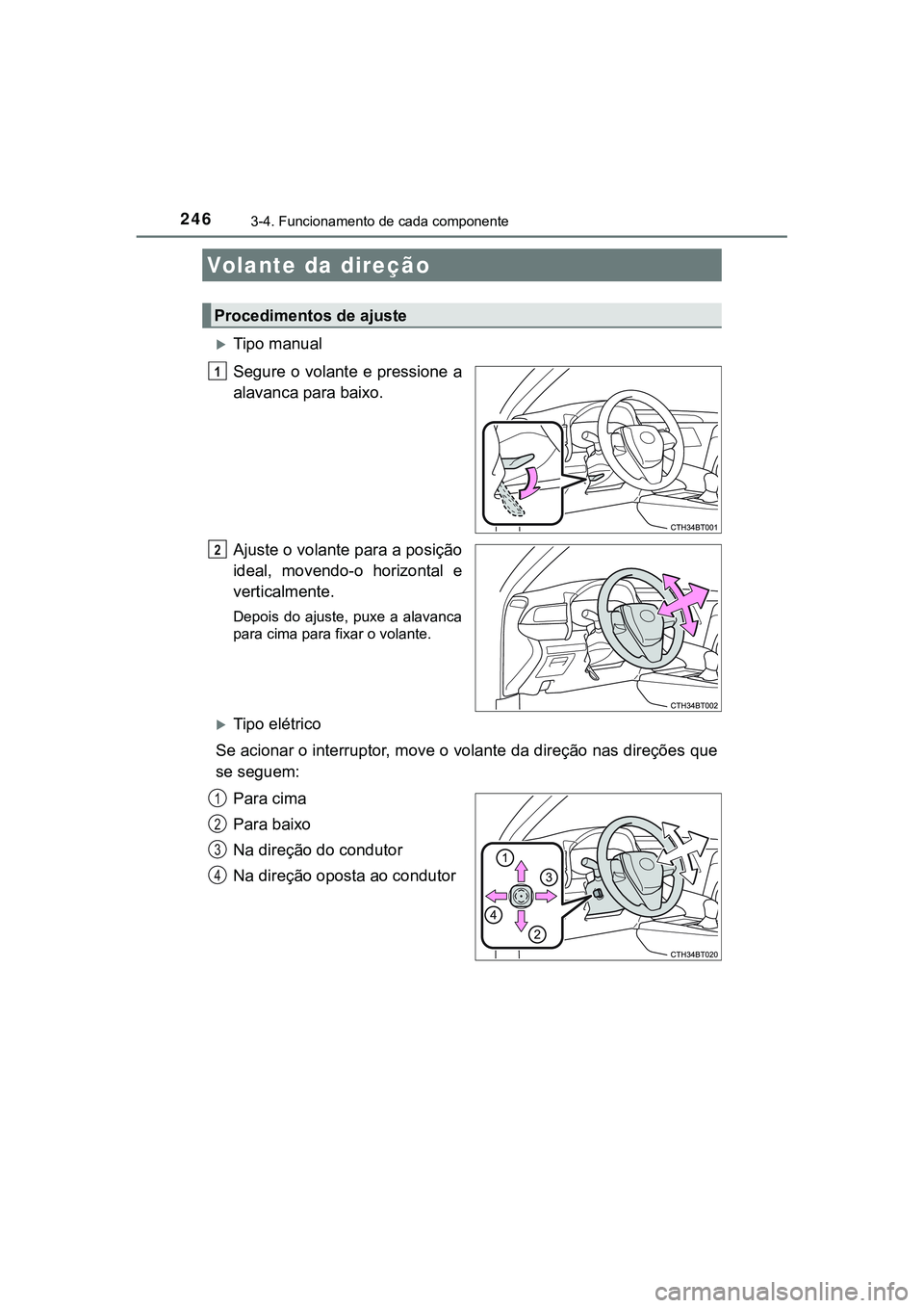 TOYOTA CAMRY 2021  Manual de utilização (in Portuguese) 246
CAMRY_HV_EE
3-4. Funcionamento de cada componente 
Tipo manual
Segure o volante e pressione a
alavanca para baixo.
Ajuste o volante para a posição
ideal,  movendo-o  horizontal  e
verticalmen