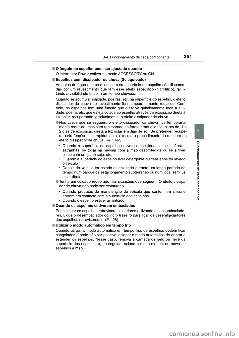 TOYOTA CAMRY 2021 Manual de utilização (in Portuguese) 2513-4. Funcionamento de cada componente
CAMRY_HV_EE
3
Funcionamento de cada componente
■O ângulo do espelho pode ser ajustado quando
O interruptor Power estiver no modo ACCESSORY ou ON.
■Espelho TOYOTA CAMRY 2021 Manual de utilização (in Portuguese) 2513-4. Funcionamento de cada componente
CAMRY_HV_EE
3
Funcionamento de cada componente
■O ângulo do espelho pode ser ajustado quando
O interruptor Power estiver no modo ACCESSORY ou ON.
■Espelho