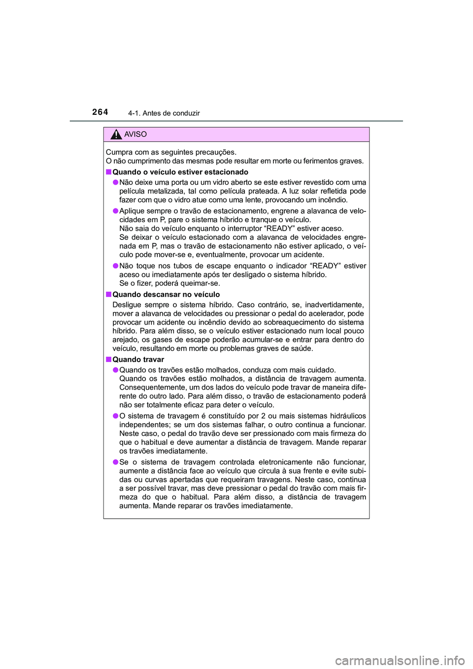 TOYOTA CAMRY 2021 Manual de utilização (in Portuguese) 2644-1. Antes de conduzir
CAMRY_HV_EE
AV I S O
Cumpra com as seguintes precauções.
O não cumprimento das mesmas pode resultar em morte ou ferimentos graves.
■Quando o veículo estiver estacionad TOYOTA CAMRY 2021 Manual de utilização (in Portuguese) 2644-1. Antes de conduzir
CAMRY_HV_EE
AV I S O
Cumpra com as seguintes precauções.
O não cumprimento das mesmas pode resultar em morte ou ferimentos graves.
■Quando o veículo estiver estacionad