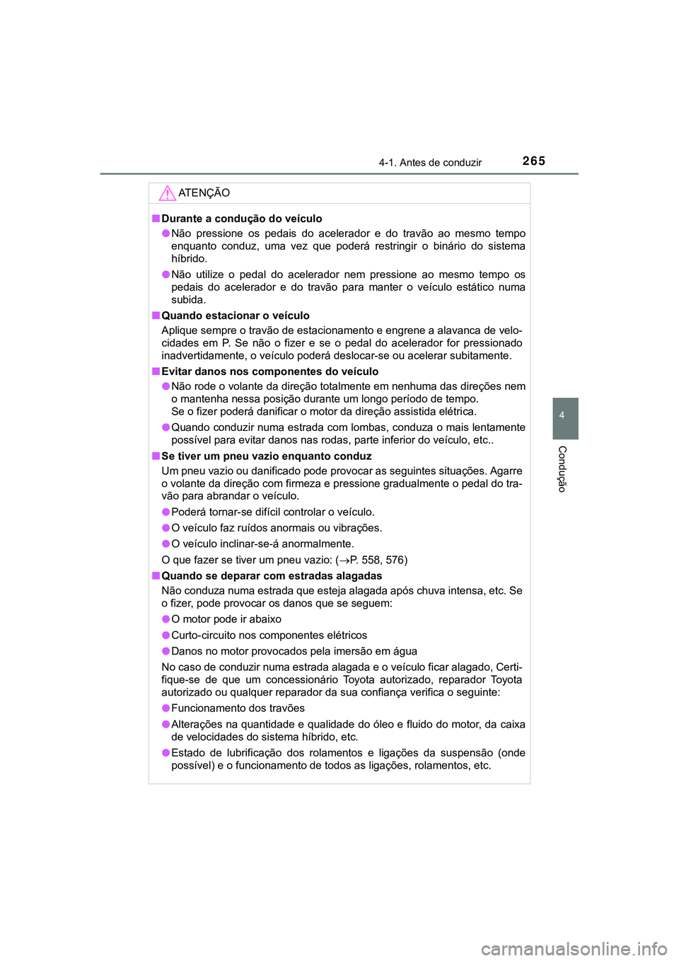 TOYOTA CAMRY 2021 Manual de utilização (in Portuguese) 2654-1. Antes de conduzir
CAMRY_HV_EE
4
Condução
AT E N Ç Ã O
■Durante a condução do veículo
●Não pressione os pedais do acelerador e do travão ao mesmo tempo
enquanto conduz, TOYOTA CAMRY 2021 Manual de utilização (in Portuguese) 2654-1. Antes de conduzir
CAMRY_HV_EE
4
Condução
AT E N Ç Ã O
■Durante a condução do veículo
●Não pressione os pedais do acelerador e do travão ao mesmo tempo
enquanto conduz,