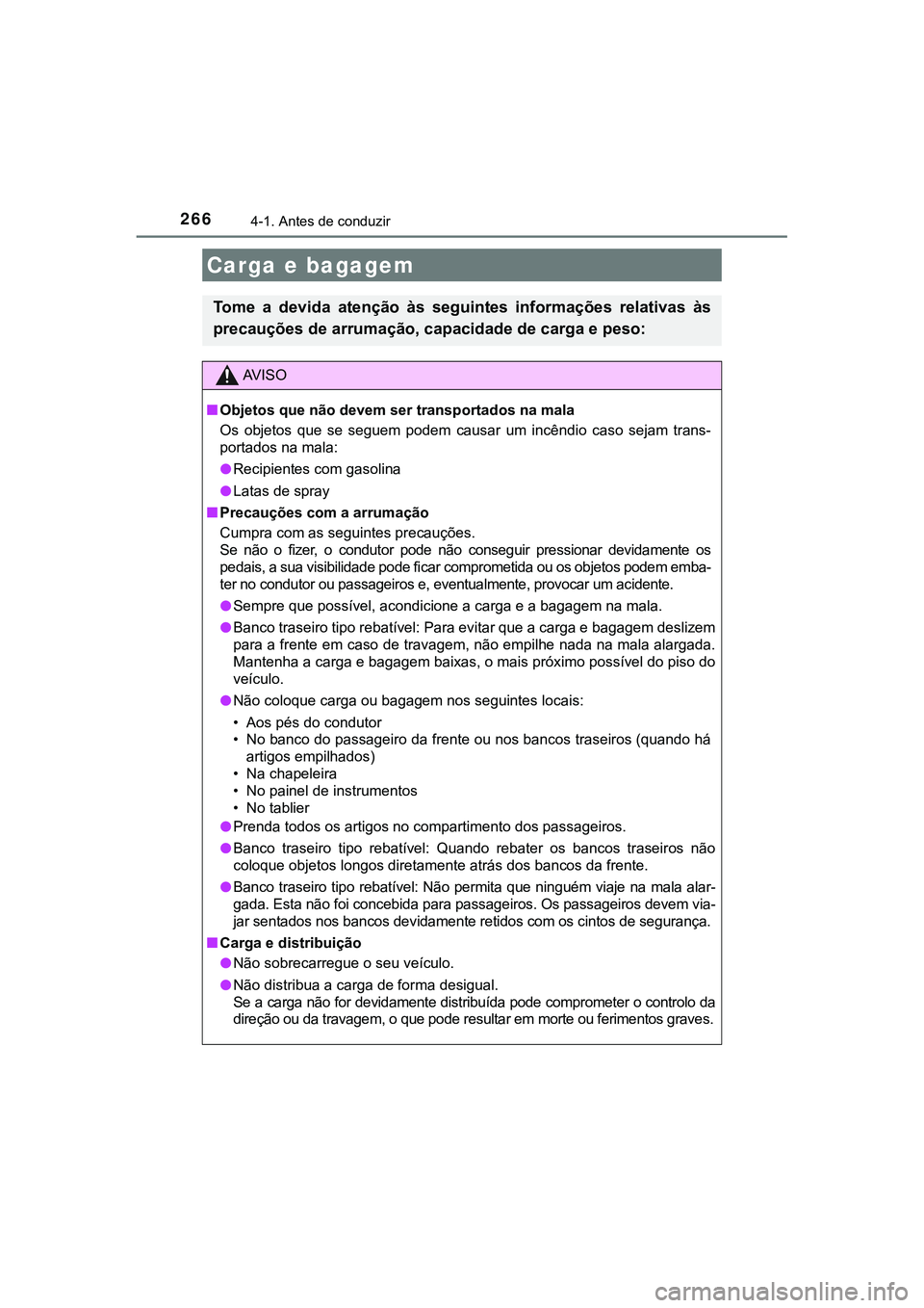 TOYOTA CAMRY 2021 Manual de utilização (in Portuguese) 2664-1. Antes de conduzir
CAMRY_HV_EE
Carga e bagagem
Tome a devida atenção às seguintes informações relativas às
precauções de arrumação, capacidade de carga e peso:
AV I S O
■Obj TOYOTA CAMRY 2021 Manual de utilização (in Portuguese) 2664-1. Antes de conduzir
CAMRY_HV_EE
Carga e bagagem
Tome a devida atenção às seguintes informações relativas às
precauções de arrumação, capacidade de carga e peso:
AV I S O
■Obj