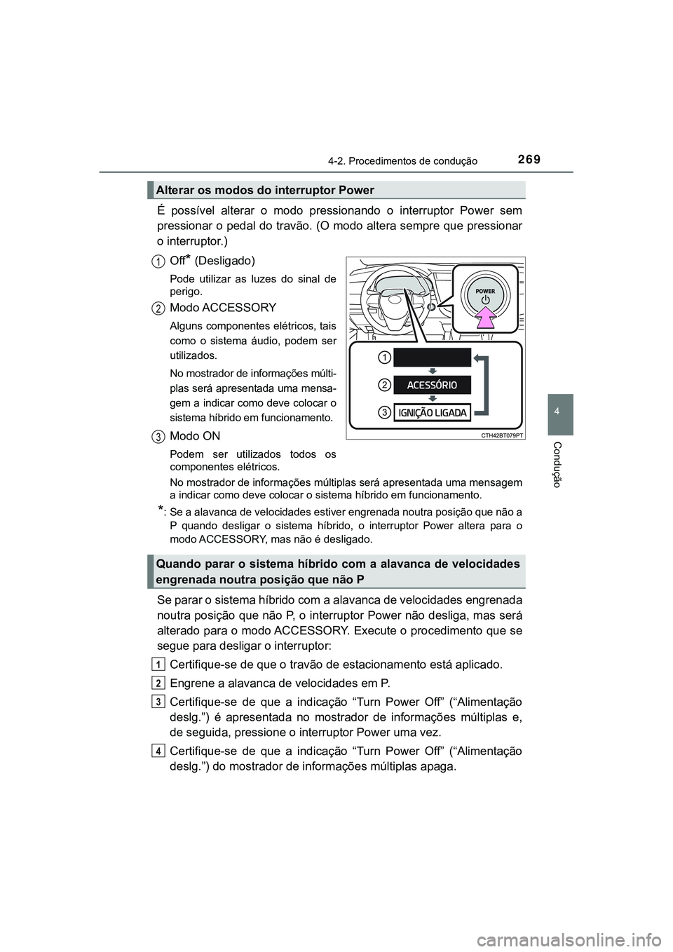 TOYOTA CAMRY 2021 Manual de utilização (in Portuguese) 2694-2. Procedimentos de condução
CAMRY_HV_EE
4
Condução
É possível alterar o modo pressionando o interruptor Power sem
pressionar o pedal do travão. (O modo altera sempre que pression TOYOTA CAMRY 2021 Manual de utilização (in Portuguese) 2694-2. Procedimentos de condução
CAMRY_HV_EE
4
Condução
É possível alterar o modo pressionando o interruptor Power sem
pressionar o pedal do travão. (O modo altera sempre que pression