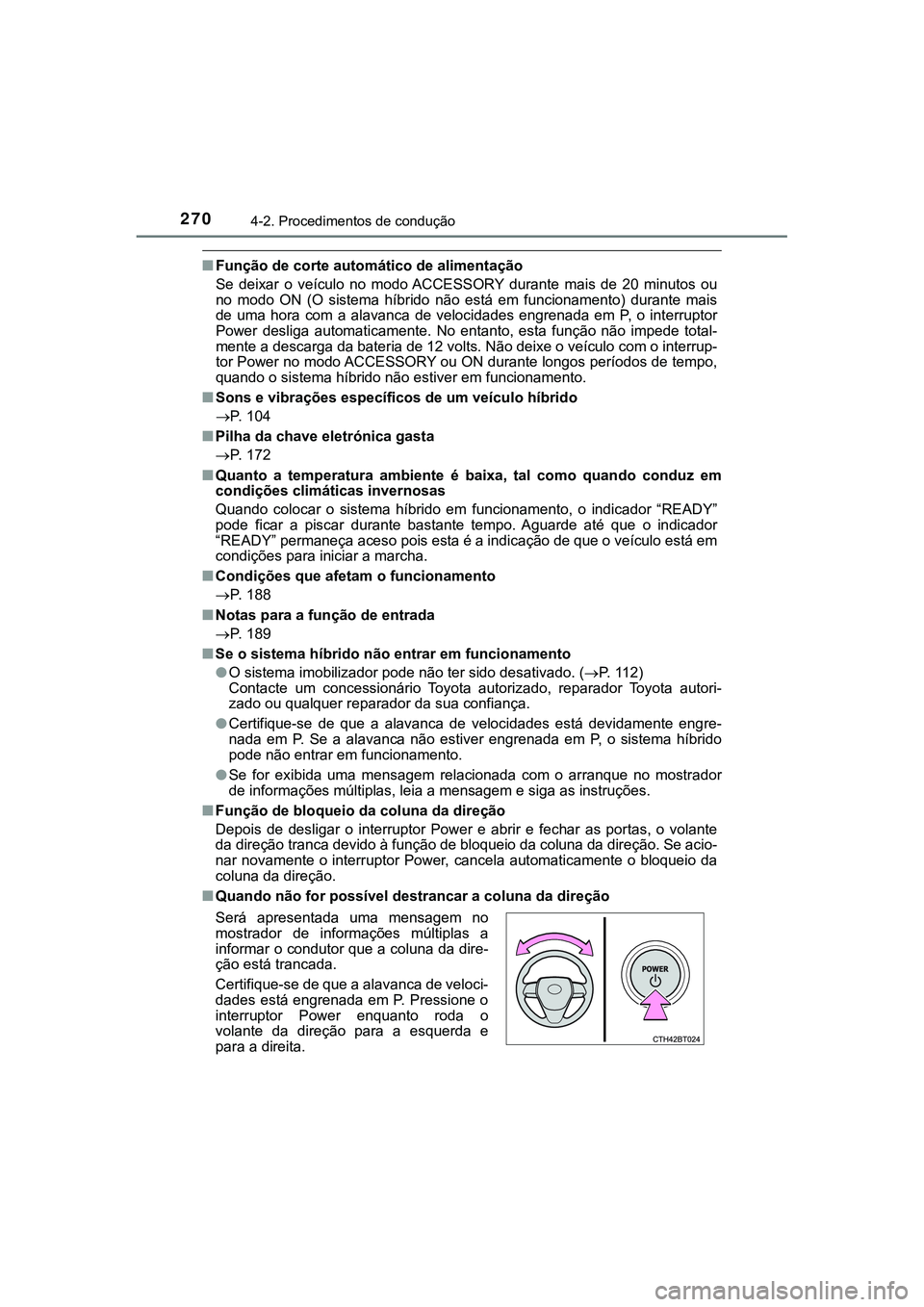 TOYOTA CAMRY 2021 Manual de utilização (in Portuguese) 2704-2. Procedimentos de condução
CAMRY_HV_EE
■Função de corte automático de alimentação
Se deixar o veículo no modo ACCESSORY durante mais de 20 minutos ou
no modo ON (O sis TOYOTA CAMRY 2021 Manual de utilização (in Portuguese) 2704-2. Procedimentos de condução
CAMRY_HV_EE
■Função de corte automático de alimentação
Se deixar o veículo no modo ACCESSORY durante mais de 20 minutos ou
no modo ON (O sis