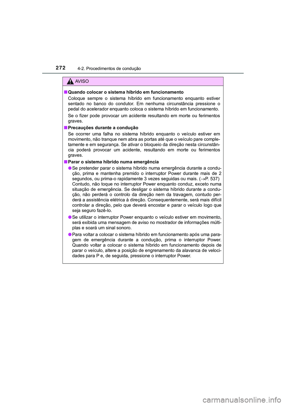 TOYOTA CAMRY 2021 Manual de utilização (in Portuguese) 2724-2. Procedimentos de condução
CAMRY_HV_EE
AV I S O
■Quando colocar o sistema híbrido em funcionamento
Coloque sempre o sistema híbrido em funcionamento enquanto estiver
sentado no TOYOTA CAMRY 2021 Manual de utilização (in Portuguese) 2724-2. Procedimentos de condução
CAMRY_HV_EE
AV I S O
■Quando colocar o sistema híbrido em funcionamento
Coloque sempre o sistema híbrido em funcionamento enquanto estiver
sentado no