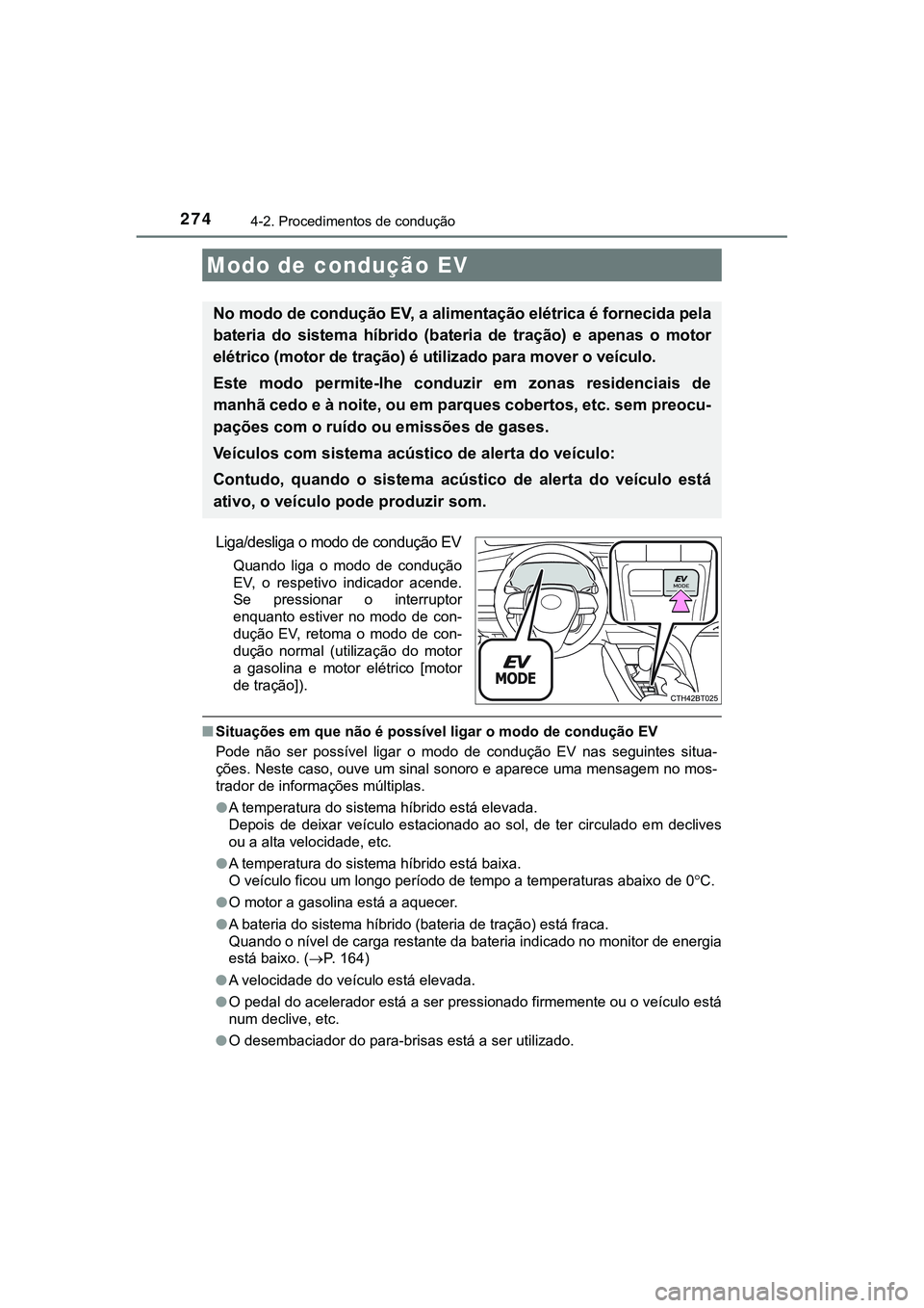 TOYOTA CAMRY 2021 Manual de utilização (in Portuguese) 2744-2. Procedimentos de condução
CAMRY_HV_EE
Liga/desliga o modo de condução EV
Quando liga o modo de condução
EV, o respetivo indicador acende.
Se pressionar o interruptor
enquanto TOYOTA CAMRY 2021 Manual de utilização (in Portuguese) 2744-2. Procedimentos de condução
CAMRY_HV_EE
Liga/desliga o modo de condução EV
Quando liga o modo de condução
EV, o respetivo indicador acende.
Se pressionar o interruptor
enquanto