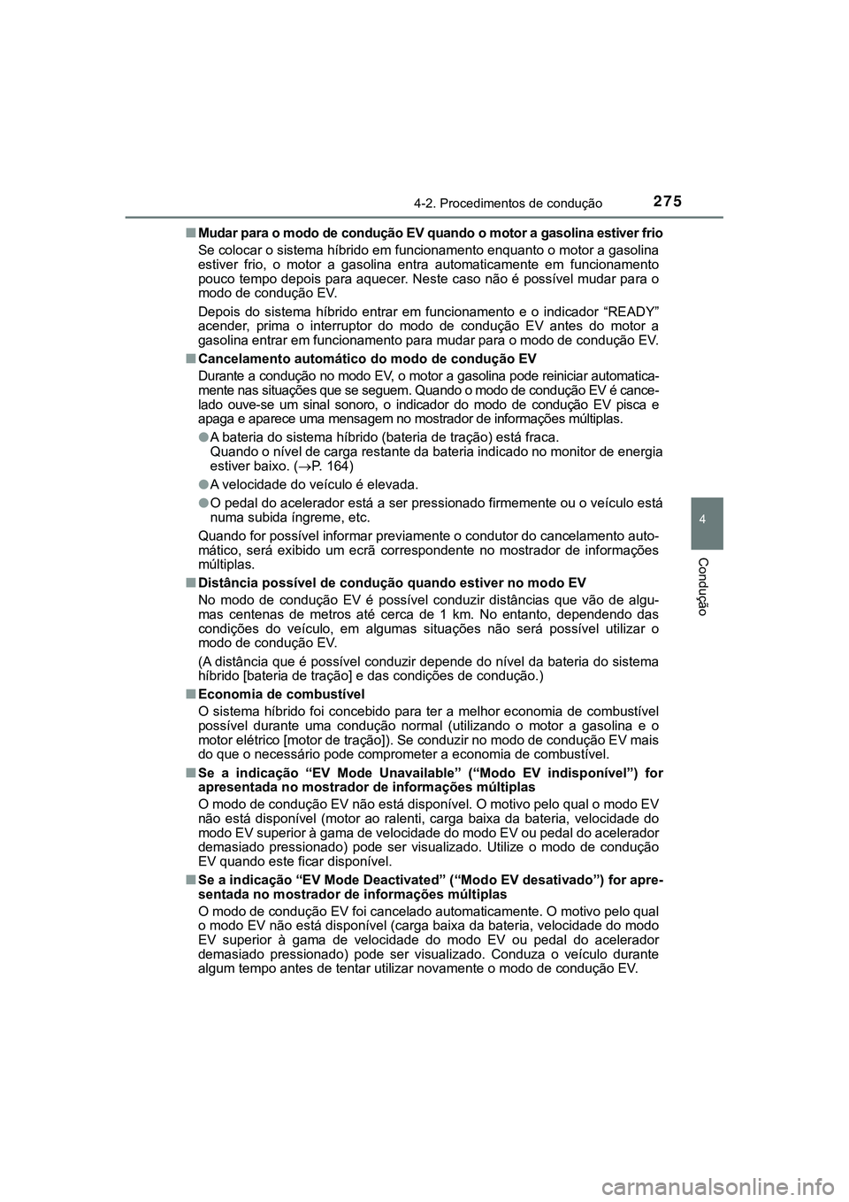 TOYOTA CAMRY 2021 Manual de utilização (in Portuguese) 2754-2. Procedimentos de condução
CAMRY_HV_EE
4
Condução
■Mudar para o modo de condução EV quando o motor a gasolina estiver frio
Se colocar o sistema híbrido em funcionamento enquanto o moto TOYOTA CAMRY 2021 Manual de utilização (in Portuguese) 2754-2. Procedimentos de condução
CAMRY_HV_EE
4
Condução
■Mudar para o modo de condução EV quando o motor a gasolina estiver frio
Se colocar o sistema híbrido em funcionamento enquanto o moto