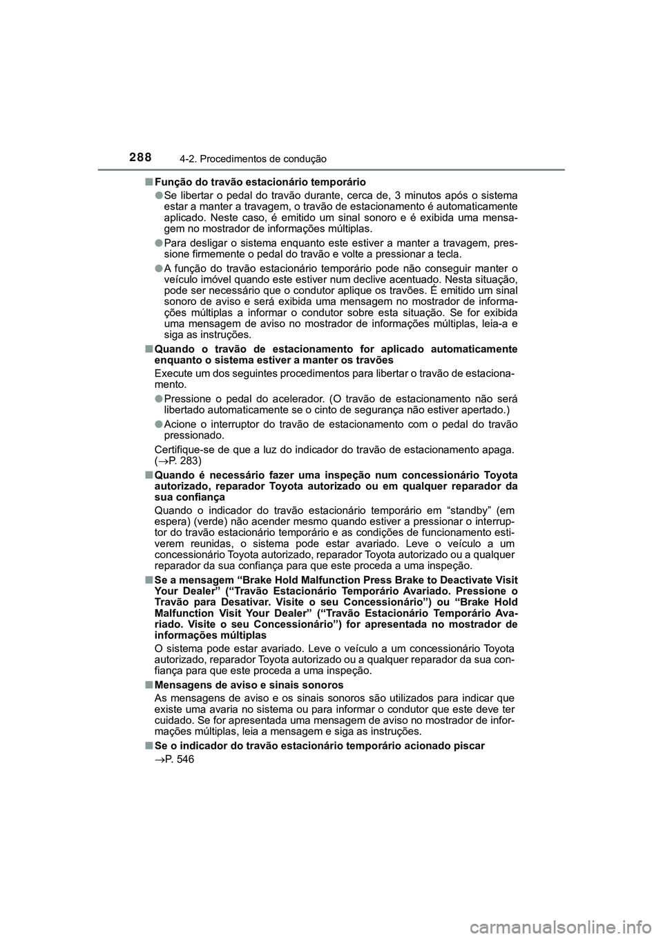 TOYOTA CAMRY 2021 Manual de utilização (in Portuguese) 2884-2. Procedimentos de condução
CAMRY_HV_EE■Função do travão estacionário temporário
●Se libertar o pedal do travão durante, cerca de, 3 minutos após o sistema
estar a manter TOYOTA CAMRY 2021 Manual de utilização (in Portuguese) 2884-2. Procedimentos de condução
CAMRY_HV_EE■Função do travão estacionário temporário
●Se libertar o pedal do travão durante, cerca de, 3 minutos após o sistema
estar a manter