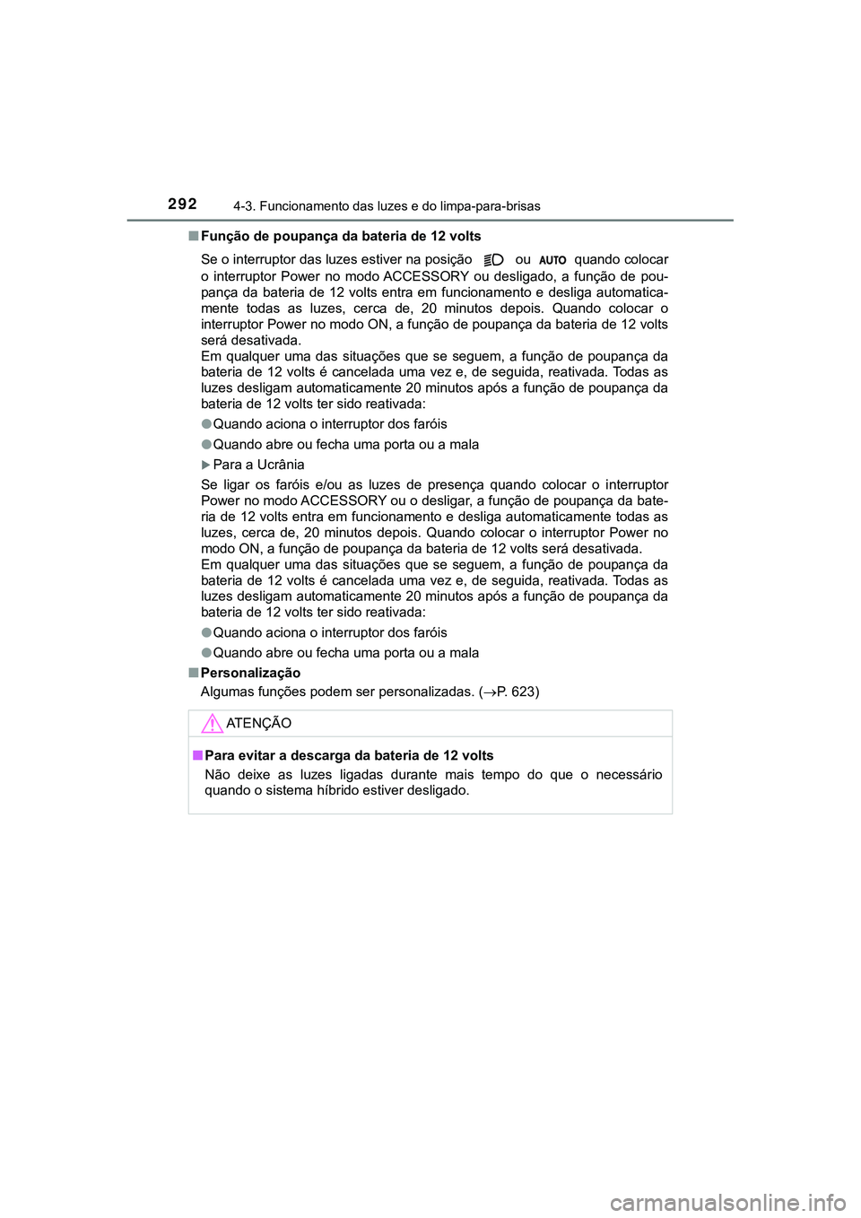 TOYOTA CAMRY 2021 Manual de utilização (in Portuguese) 2924-3. Funcionamento das luzes e do limpa-para-brisas
CAMRY_HV_EE■Função de poupança da bateria de 12 volts
Se o interruptor das luzes estiver na posição ou quando colocar
o interruptor TOYOTA CAMRY 2021 Manual de utilização (in Portuguese) 2924-3. Funcionamento das luzes e do limpa-para-brisas
CAMRY_HV_EE■Função de poupança da bateria de 12 volts
Se o interruptor das luzes estiver na posição ou quando colocar
o interruptor