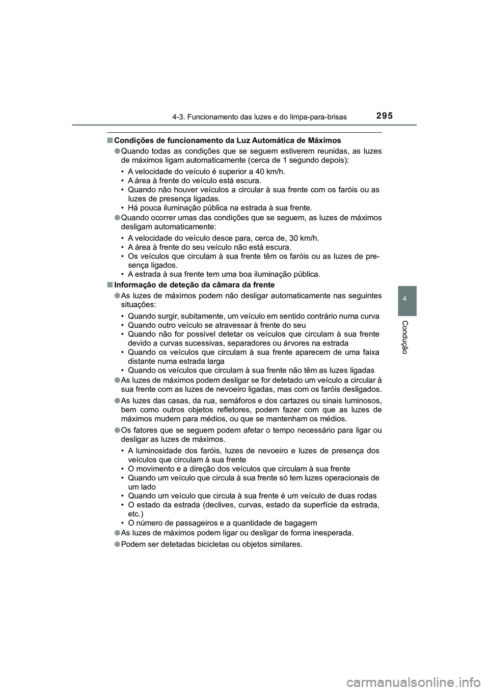 TOYOTA CAMRY 2021 Manual de utilização (in Portuguese) 2954-3. Funcionamento das luzes e do limpa-para-brisas
CAMRY_HV_EE
4
Condução
■Condições de funcionamento da Luz Automática de Máximos
●Quando todas as condições que se seguem estiv TOYOTA CAMRY 2021 Manual de utilização (in Portuguese) 2954-3. Funcionamento das luzes e do limpa-para-brisas
CAMRY_HV_EE
4
Condução
■Condições de funcionamento da Luz Automática de Máximos
●Quando todas as condições que se seguem estiv