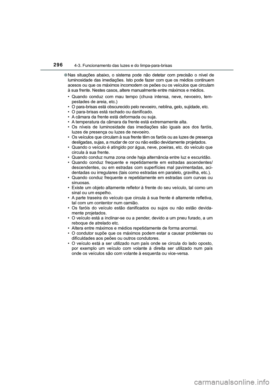 TOYOTA CAMRY 2021 Manual de utilização (in Portuguese) 2964-3. Funcionamento das luzes e do limpa-para-brisas
CAMRY_HV_EE●Nas situações abaixo, o sistema pode não detetar com precisão o nível de
luminosidade das imediações. Isto pod TOYOTA CAMRY 2021 Manual de utilização (in Portuguese) 2964-3. Funcionamento das luzes e do limpa-para-brisas
CAMRY_HV_EE●Nas situações abaixo, o sistema pode não detetar com precisão o nível de
luminosidade das imediações. Isto pod