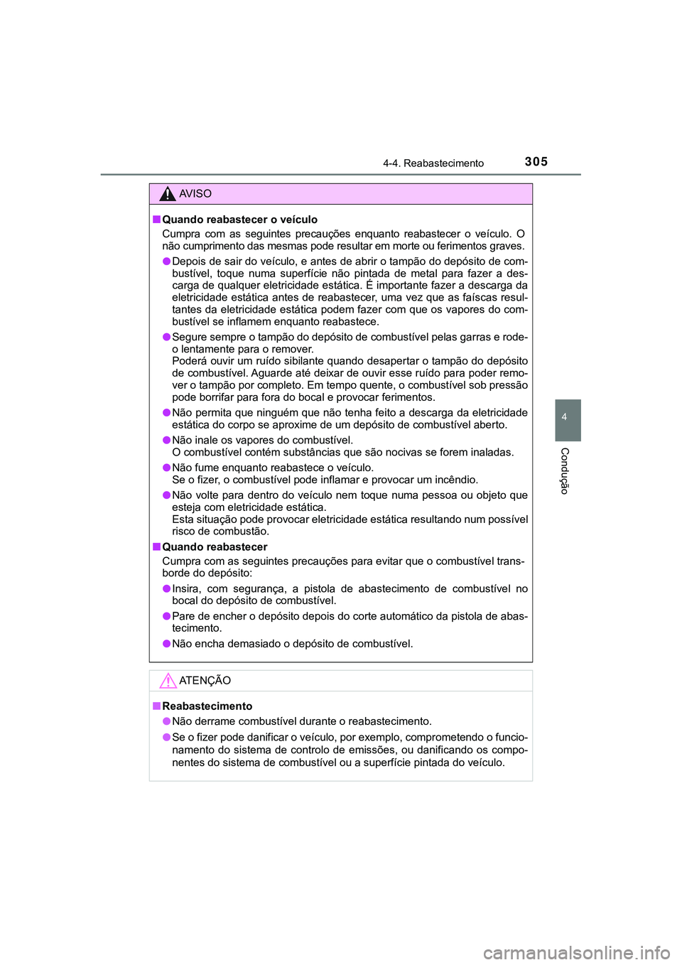 TOYOTA CAMRY 2021 Manual de utilização (in Portuguese) 3054-4. Reabastecimento
CAMRY_HV_EE
4
Condução
AV I S O
■Quando reabastecer o veículo
Cumpra com as seguintes precauções enquanto reabastecer o veículo. O
não cumprimento das mesmas TOYOTA CAMRY 2021 Manual de utilização (in Portuguese) 3054-4. Reabastecimento
CAMRY_HV_EE
4
Condução
AV I S O
■Quando reabastecer o veículo
Cumpra com as seguintes precauções enquanto reabastecer o veículo. O
não cumprimento das mesmas