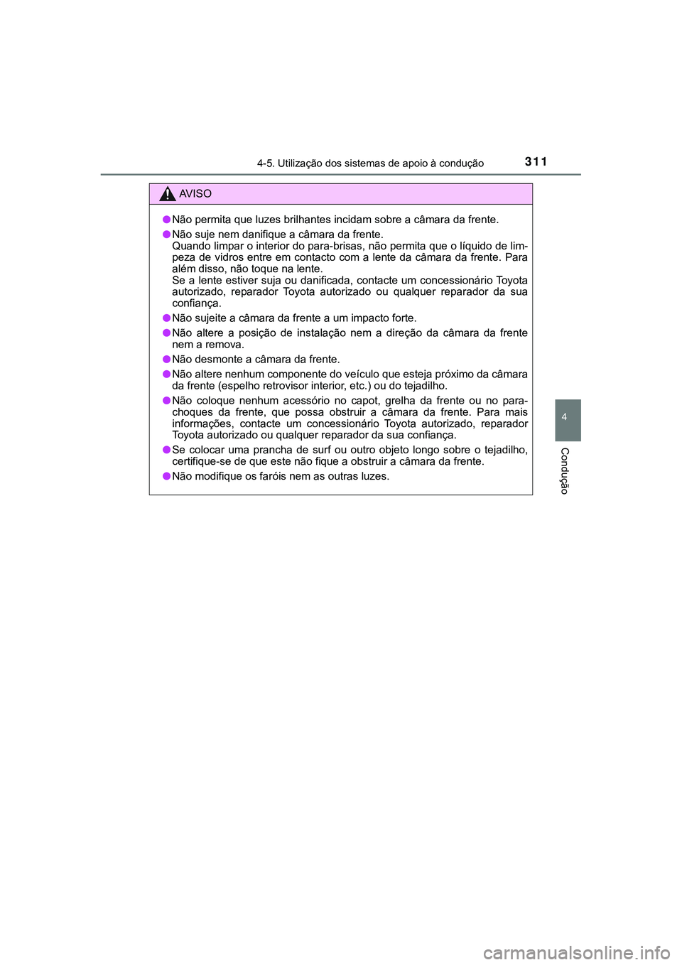 TOYOTA CAMRY 2021 Manual de utilização (in Portuguese) 3114-5. Utilização dos sistemas de apoio à condução
CAMRY_HV_EE
4
Condução
AV I S O
●Não permita que luzes brilhantes incidam sobre a câmara da frente.
●Não suje nem danifique a câmara TOYOTA CAMRY 2021 Manual de utilização (in Portuguese) 3114-5. Utilização dos sistemas de apoio à condução
CAMRY_HV_EE
4
Condução
AV I S O
●Não permita que luzes brilhantes incidam sobre a câmara da frente.
●Não suje nem danifique a câmara