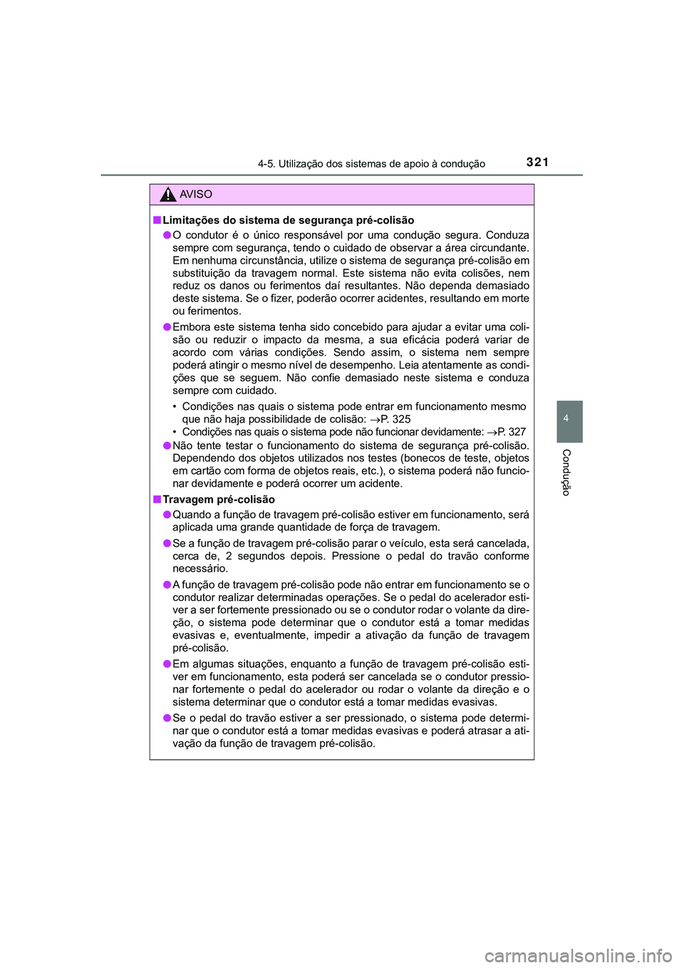 TOYOTA CAMRY 2021 Manual de utilização (in Portuguese) 3214-5. Utilização dos sistemas de apoio à condução
CAMRY_HV_EE
4
Condução
AV I S O
■Limitações do sistema de segurança pré-colisão
●O condutor é o único responsável por uma TOYOTA CAMRY 2021 Manual de utilização (in Portuguese) 3214-5. Utilização dos sistemas de apoio à condução
CAMRY_HV_EE
4
Condução
AV I S O
■Limitações do sistema de segurança pré-colisão
●O condutor é o único responsável por uma