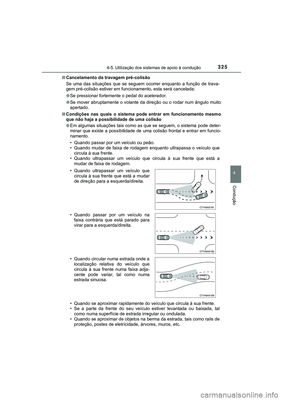 TOYOTA CAMRY 2021 Manual de utilização (in Portuguese) 3254-5. Utilização dos sistemas de apoio à condução
CAMRY_HV_EE
4
Condução
■Cancelamento da travagem pré-colisão
Se uma das situações que se seguem ocorrer enquanto a função TOYOTA CAMRY 2021 Manual de utilização (in Portuguese) 3254-5. Utilização dos sistemas de apoio à condução
CAMRY_HV_EE
4
Condução
■Cancelamento da travagem pré-colisão
Se uma das situações que se seguem ocorrer enquanto a função