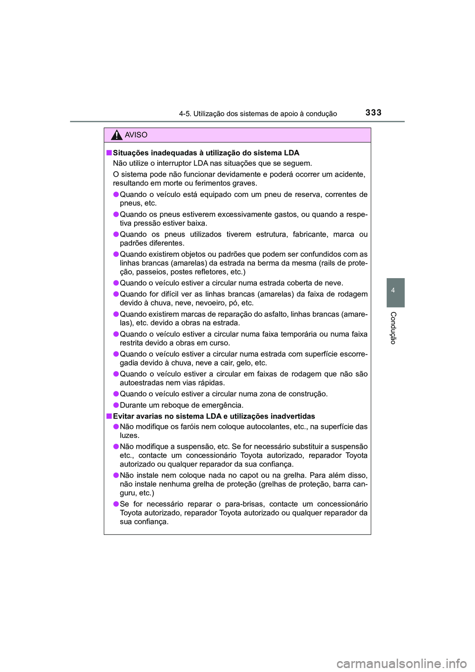 TOYOTA CAMRY 2021  Manual de utilização (in Portuguese) 3334-5. Utilização dos sistemas de apoio à condução
CAMRY_HV_EE
4
Condução
AV I S O
■Situações inadequadas à utilização do sistema LDA
Não utilize o interruptor LDA nas situações que 